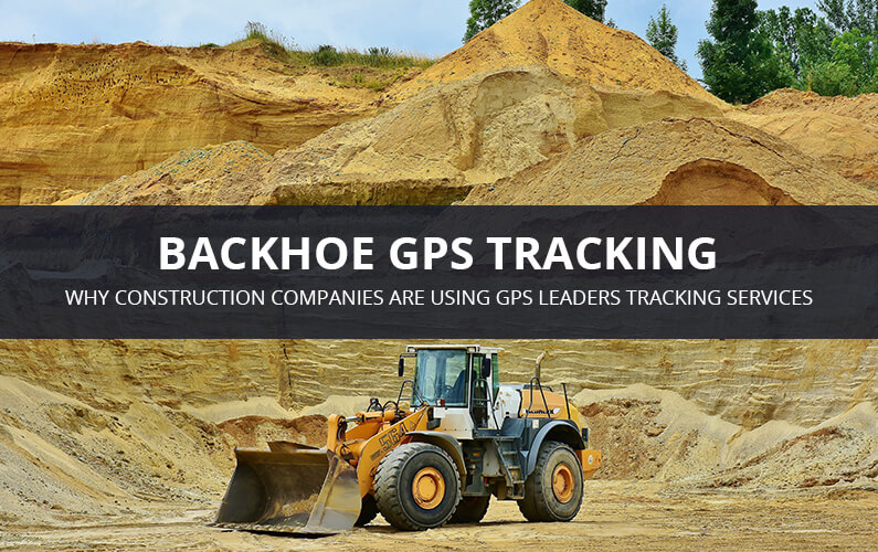 Backhoe GPS Tracking Device Benefits | GPS LEADERS