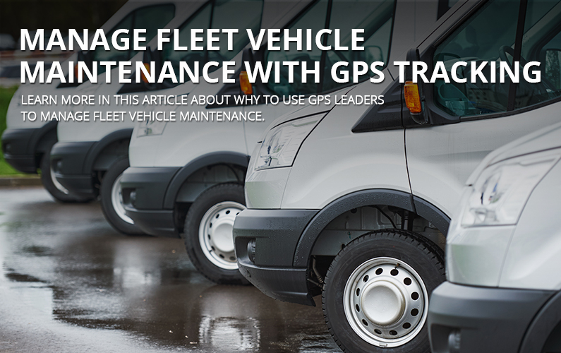 Manage Fleet Vehicle Maintenance With GPS Tracking | GPS LEADERS